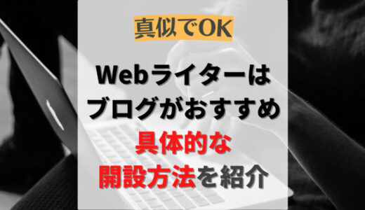 【真似でOK】Webライターはブログがおすすめ！具体的な開設方法を紹介