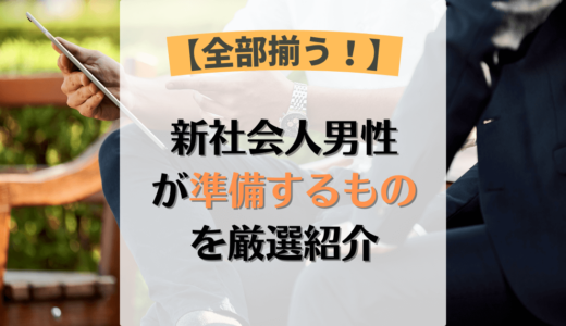 【これでOK】新社会人男性に必要なもの27選！